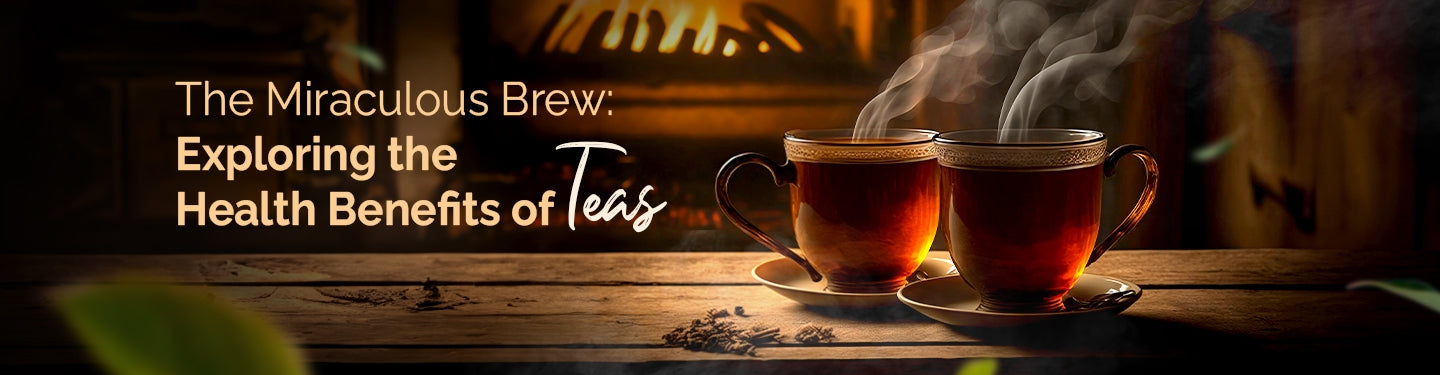 The Miraculous Brew: Exploring the Health Benefits of Teas
